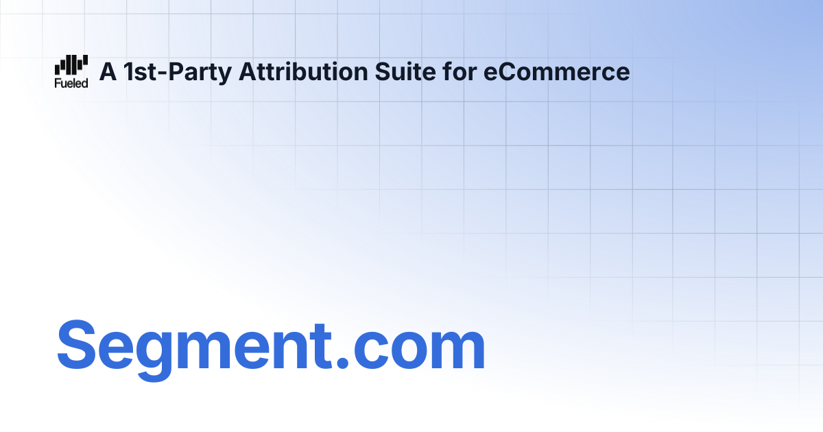 Segment.com | A 1st-Party Attribution Suite for eCommerce