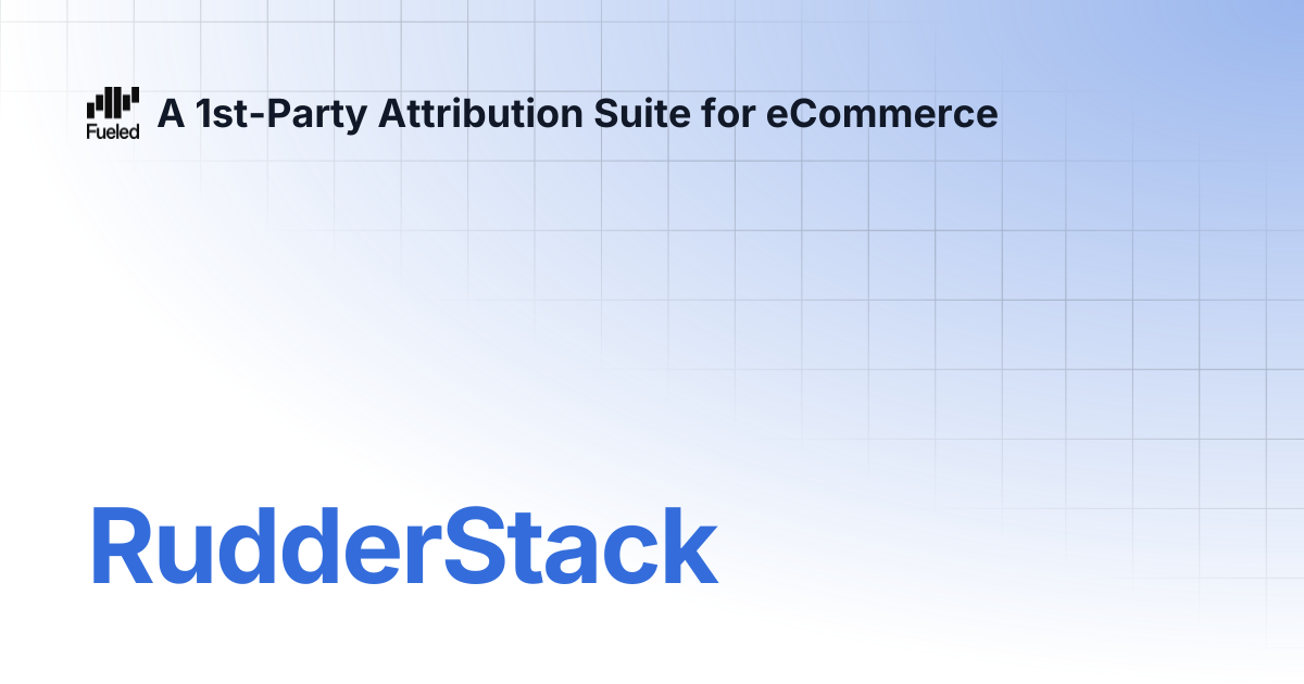 RudderStack | A 1st-Party Attribution Suite for eCommerce